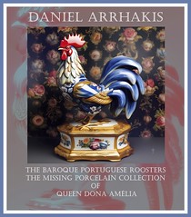 The Baroque Portuguese Roosters - The Missing Porcelain Collection of Queen Dona Amélia