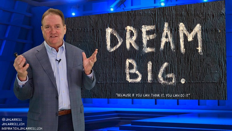 “Dream BIG: “Because if you can think it, you can do it!” - Futurist Jim Carroll Because it&#039;s by thinking small you&#039;ll be small! I had the idea in my mind for this quote this morning, . I eventually found the &quot;Dream Big&quot; sign on a photo by a fellow named