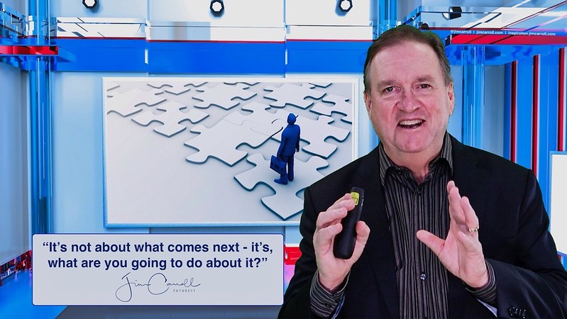 “It’s not about what comes next - it’s, what are you going to do about it?” - Futurist Jim Carroll You gotta&#039; have a plan. Why? Relentless volatility. Ongoing uncertainty. Information ambiguity. Unreliability. A lack of clarity. Ongoing vulnerability. Wel