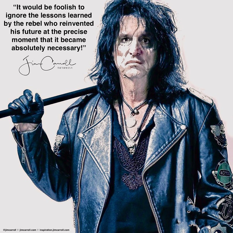 “It would be foolish to ignore the lessons learned by the rebel who reinvented his future at the precise moment that it became absolutely necessary!” - #Futurist Jim Carroll @AliceCooper is someone who is, to me, a truly remarkable hero of inspirational r