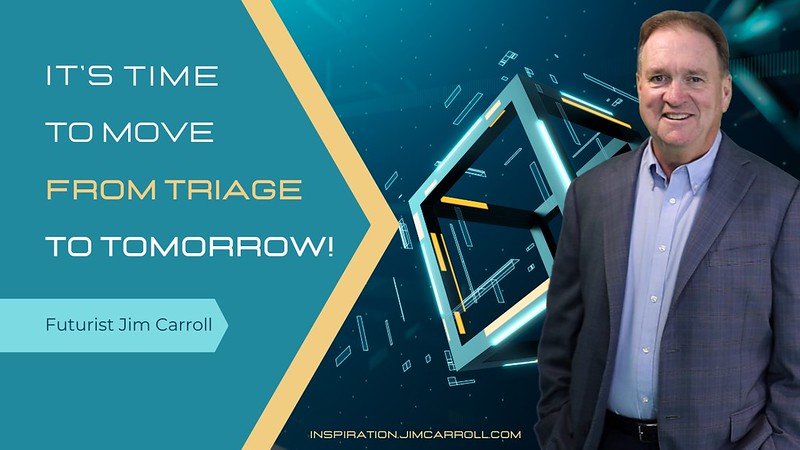 &quot;It&#039;s time to move from triage to tomorrow!&quot; - Futurist Jim Carroll